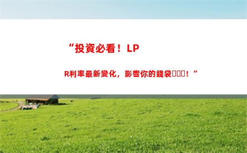 利率跌宕起伏，教你如何應對LPR浮動調整！